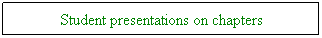 Text Box: Student presentations on chapters
